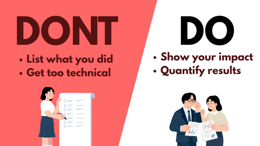 An infographic detailing what to do and what not to do when developing a resume.
DONT: List what you did, get too technical
DO: Show your impact, quantify your results.
